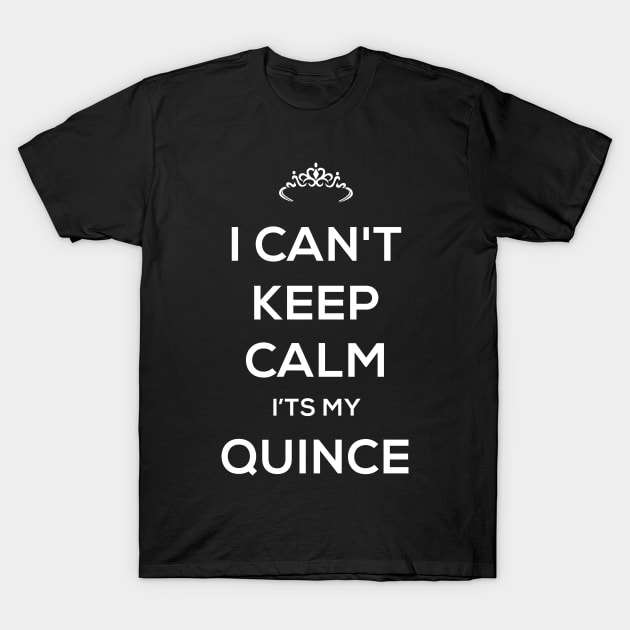 I Can't Keep Calm It's My Quince - Quinceanera T-Shirt by MeatMan